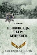 Алексей Шишов - Полководцы Петра Великого