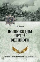 Алексей Шишов - Полководцы Петра Великого