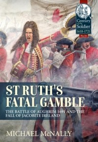 Michael McNally - St. Ruth's Fatal Gamble: The Battle of Aughrim 1691 and the Fall of Jacobite Ireland