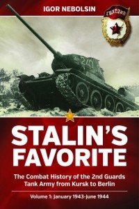 Игорь Небольсин - Stalin's Favorite. The Combat History of the 2nd Guards Tank Army from Kursk to Berlin. Volume 1: January 1943-June 1944
