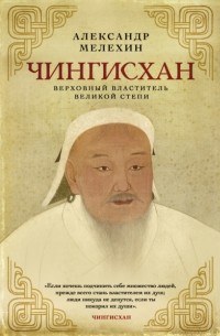Александр Мелехин - Чингисхан. Верховный властитель Великой степи