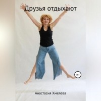 Анастасия Мирославовна Хмелева - Друзья отдыхают