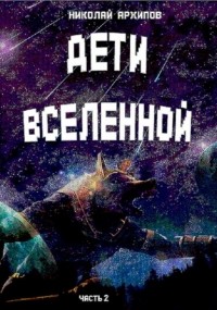 Николай Архипов - Дети вселенной. Часть 2
