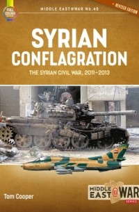Том Купер - Syrian Conflagration: The Syrian Civil War 2011-2013