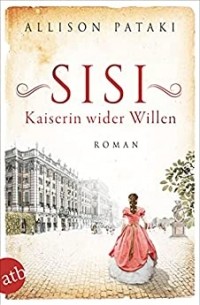 Аллисон Патаки - Sisi. Kaiserin wider Willen