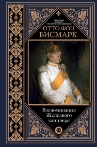 Отто фон Бисмарк - Воспоминания Железного канцлера