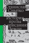 Станислав Снытко - История прозы в описаниях Земли