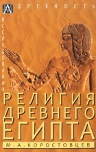 Михаил Коростовцев - Религия Древнего Египта