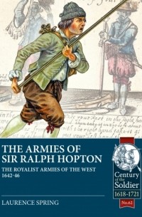 Лоренс Спринг - The Armies of Sir Ralph Hopton: The Royalist Armies of the West 1642-46