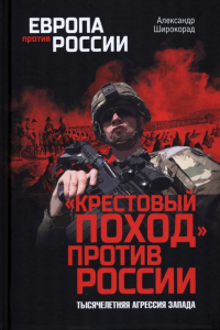 Александр Широкорад - "Крестовый поход" против России. Тысячелетняя агрессия Запада