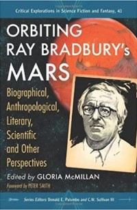  - Orbiting Ray Bradbury's Mars: Biographical, Anthropological, Literary, Scientific and Other Perspectives (Critical Explorations in Science Fiction and Fantasy, 41)