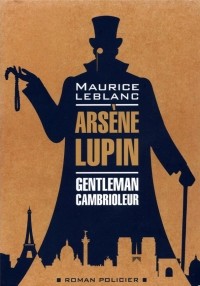Морис Леблан - Arsène Lupin. Gentleman Cambrioleur