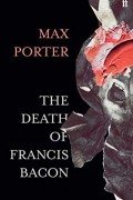 Макс Портер - The Death of Francis Bacon