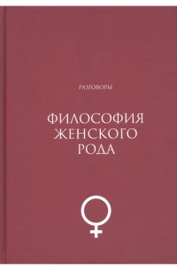 Ирина Дмитриева - Философия женского рода. Разговоры