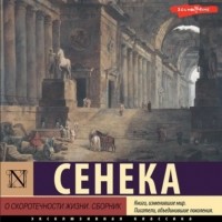 Луций Анней Сенека - О скоротечности жизни. Сборник