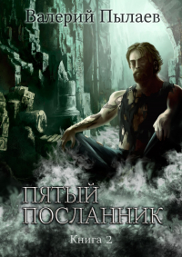 Валерий Пылаев - Пятый посланник. Книга 2
