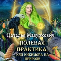 Наталья Мазуркевич - Полевая практика, или Кикимора на природе