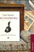 Саша Черный: Обстановочка. Избранные стихотворения. Подробный иллюстрированный комментарий