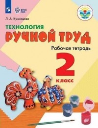 Людмила Кузнецова - Технология Ручной труд 2 класс Учебное пособие для общеобразоват организаций реализующих адаптированные основные общеобразовательные программы