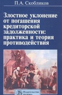 П. А. Скобликов - Злостное уклонение от погашения кредиторской задолженности практика и теория противодействия