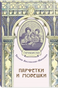 Татьяна Лассунская-Наркович - Парфетки и мовешки. Повесть из институтской жизни