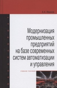 Анатолий Иванов - Модернизация промышленных предприятий на базе современных систем автоматизации и управления учебное пособие