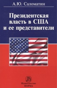 Алексей Саломатин - Президентская власть в США и ее представители сравнительные политологические и конституционно-правовые очерки
