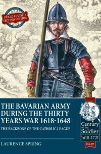 Лоренс Спринг - The Bavarian Army During the Thirty Years War 1618-1648: The Backbone of the Catholic League