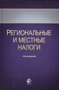  - Региональные и местные налоги Учебное пособие Третье издание переработанное и дополненное