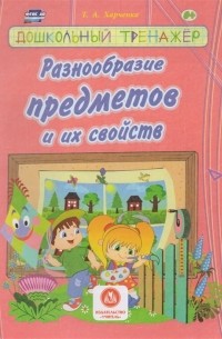 Т.А. Харченко - Разнообразие предметов и их свойств Сборник развивающих заданий для детей дошкольного возраста