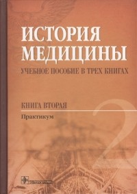  - История медицины Учебное пособие в трех книгах Книга вторая Практикум