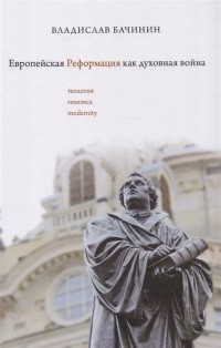 В. А. Бачинин - Европейская реформация как духовная война Теология генезиса modernity