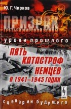 Юрий Чирков - Призрак Третьей мировой войны Уроки прошлого Пять катастроф немцев в 1941--1945 годах Сценарии будущего