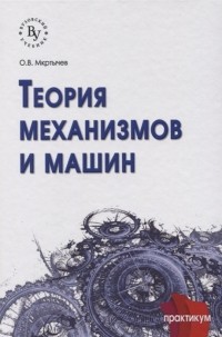 Олег Мкртычев - Теория механизмов и машин Практикум