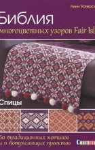 Линн Уотерсен - Библия многоцветных узоров Fair Isle 60 традиционных мотивов и 11 потрясающих проектов Спицы