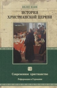 Филип Шафф - История христианской церкви Том VII Современное христианство Реформация в Германии