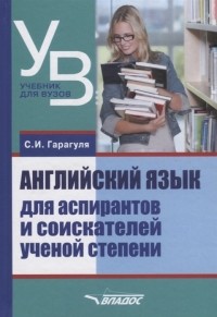 Сергей Гарагуля - Английский язык для аспирантов и соискателей ученой степени