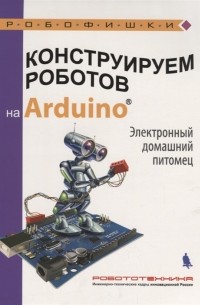 Алёна Салахова - Конструируем роботов на Arduino Электронный домашний питомец