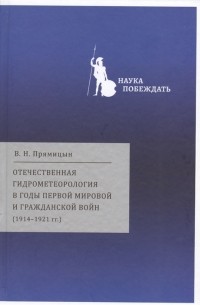 Владимир Прямицын - Отечественная гидрометеорология в годы первой мировой и гражданских войн 1914-1921гг