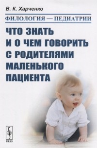 В. К. Харченко - Филология - педиатрии Что знать и о чем говорить с родителями маленького пациента