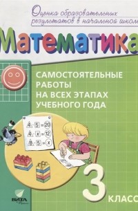  - Математика 3 класс Самостоятельные работы на всех этапах учебного года Пособие для учащихся