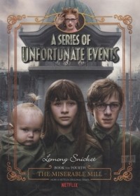 Лемони Сникет - A Series of Unfortunate Events 4: The Miserable Mill