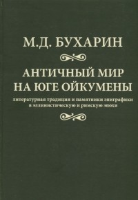 М.Д. Бухарин - Античный мир на юге ойкумены Литературная традиция и памятники эпиграфики в эллинистическую и римскую эпохи