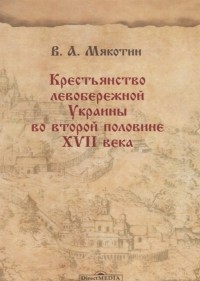 Венедикт Мякотин - Крестьянство левобережной Украины во второй половине XVII века