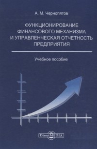 А. М. Чернопятов - Функционирование финансового механизма и управленческая отчетность предприятия учебное пособие