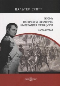 Вальтер Скотт - Жизнь Наполеона Бонапарте императора французов Часть 2