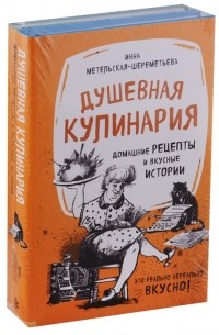 Инна Метельская-Шереметьева - Душевная кулинария Домашние рецепты и вкусные истории комплект из 2 книг