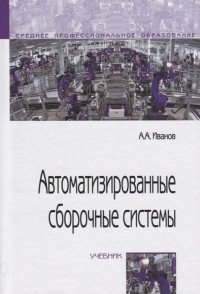 Анатолий Иванов - Автоматизированные сборочные системы Учебник
