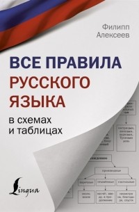 Филипп Алексеев - Все правила русского языка в схемах и таблицах