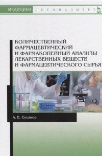 А.Е. Суханов - Количественный фармацевтический и фармакопейный анализы лекарственных веществ и фармацевтического сырья Учебное пособие